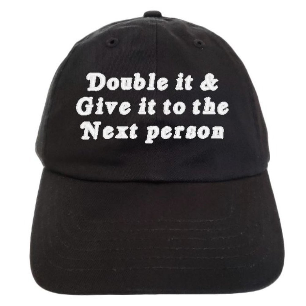Double it and give it to the next person hat